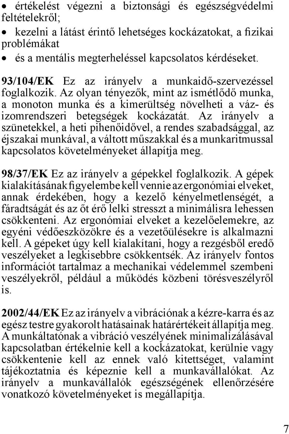 Az irányelv a szünetekkel, a heti pihenőidővel, a rendes szabadsággal, az éjszakai munkával, a váltott műszakkal és a munkaritmussal kapcsolatos követelményeket állapítja meg.