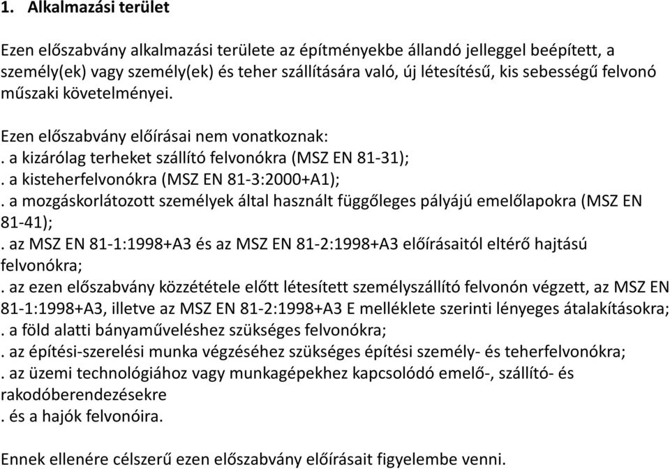 a mozgáskorlátozott személyek által használt függőleges pályájú emelőlapokra (MSZ EN 81-41);. az MSZ EN 81-1:1998+A3 és az MSZ EN 81-2:1998+A3 előírásaitól eltérő hajtású felvonókra;.