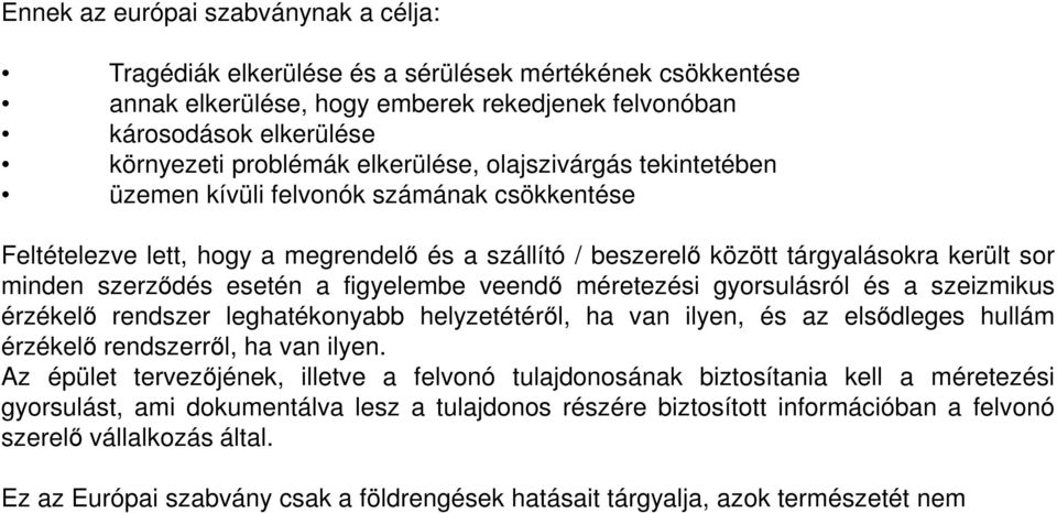 esetén a figyelembe veendő méretezési gyorsulásról és a szeizmikus érzékelő rendszer leghatékonyabb helyzetétéről, ha van ilyen, és az elsődleges hullám érzékelő rendszerről, ha van ilyen.