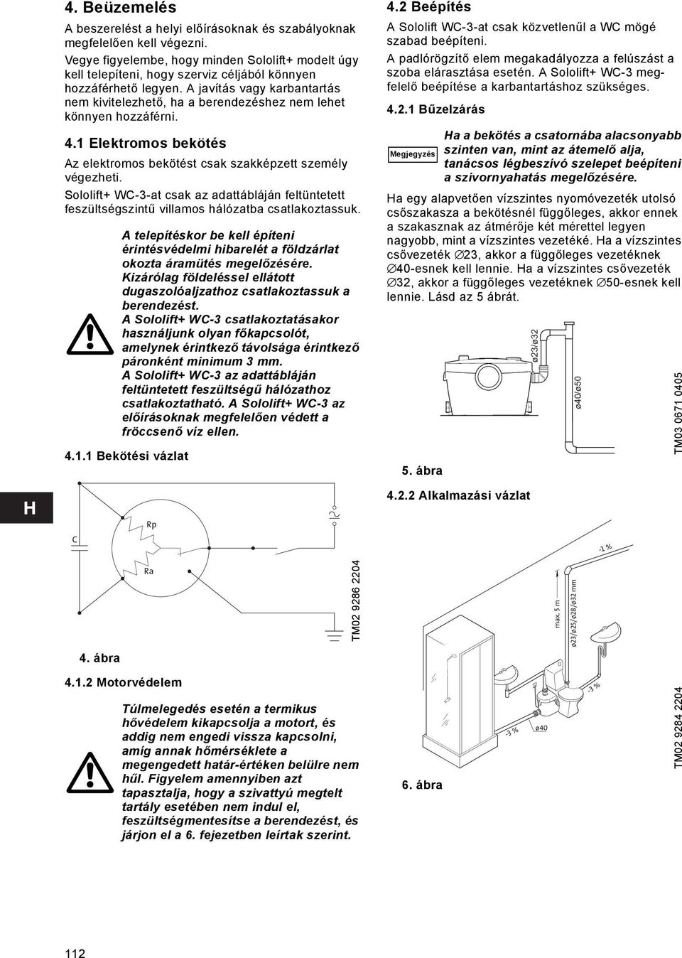 A javítás vagy karbantartás nem kivitelezhető, ha a berendezéshez nem lehet könnyen hozzáférni. 4.1 Elektromos bekötés Az elektromos bekötést csak szakképzett személy végezheti.