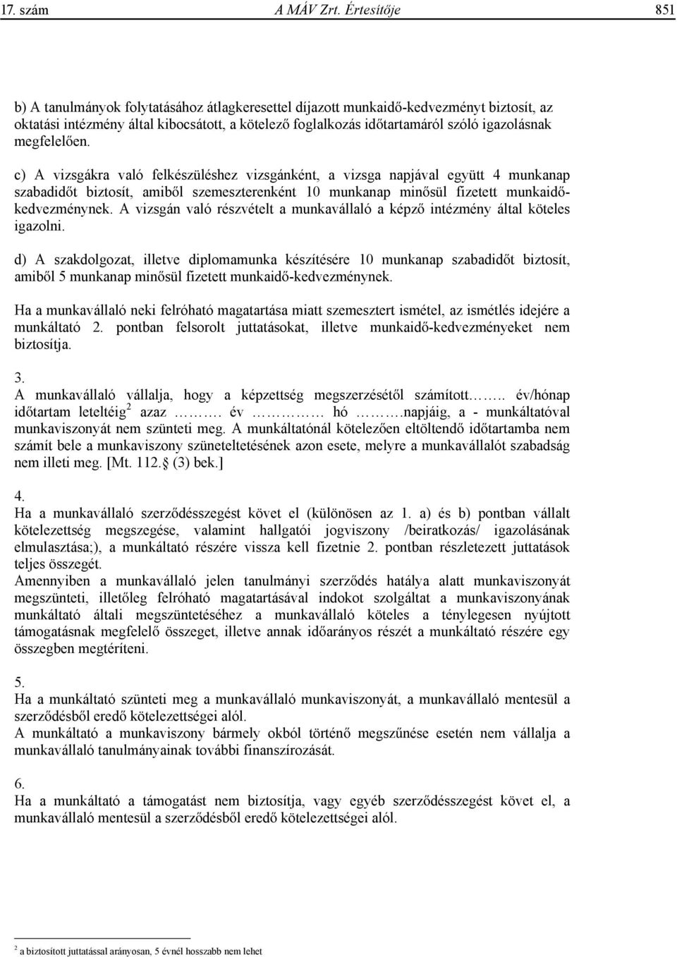 megfelel en. c) A vizsgákra való felkészüléshez vizsgánként, a vizsga napjával együtt 4 munkanap szabadid t biztosít, amib l szemeszterenként 10 munkanap min sül fizetett munkaid kedvezménynek.