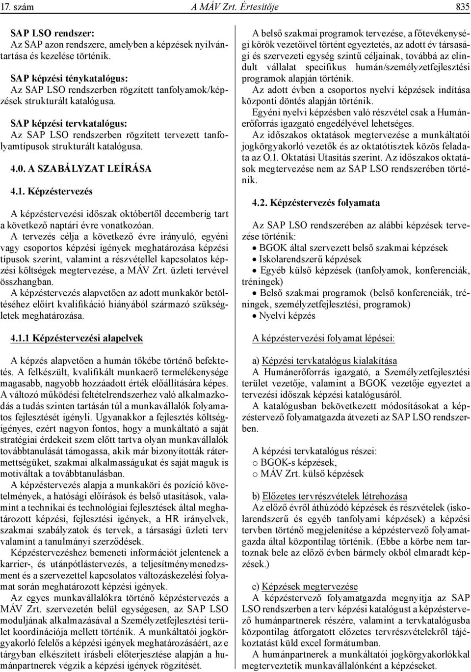 SAP képzési tervkatalógus: Az SAP LSO rendszerben rögzített tervezett tanfolyamtípusok strukturált katalógusa. 4.0. A SZABÁLYZAT LEÍRÁSA 4.1.