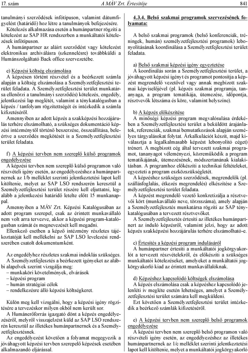 A humánpartner az aláírt szerződést vagy kötelezést elektronikus archiválásra (szkennelésre) továbbküldi a Humánszolgáltató Back office szervezetébe.