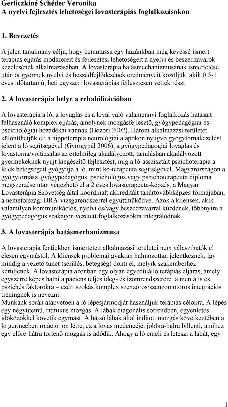 A lovasterápia hatásmechanizmusának ismertetése után öt gyermek nyelvi és beszédfejlődésének eredményeit közöljük, akik 0,5-1 éves időtartamú, heti egyszeri lovasterápiás fejlesztésen vettek részt. 2.