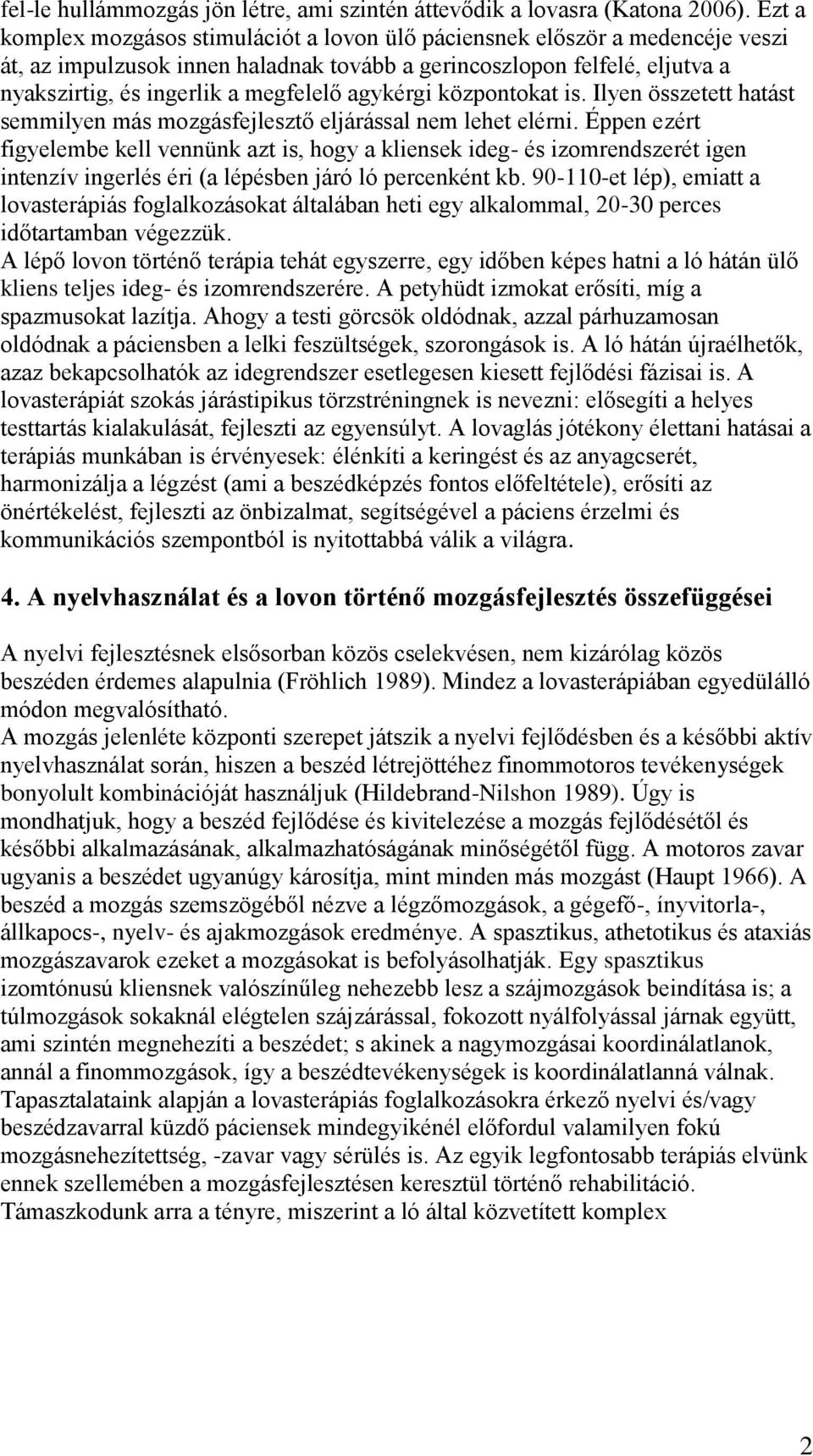 agykérgi központokat is. Ilyen összetett hatást semmilyen más mozgásfejlesztő eljárással nem lehet elérni.