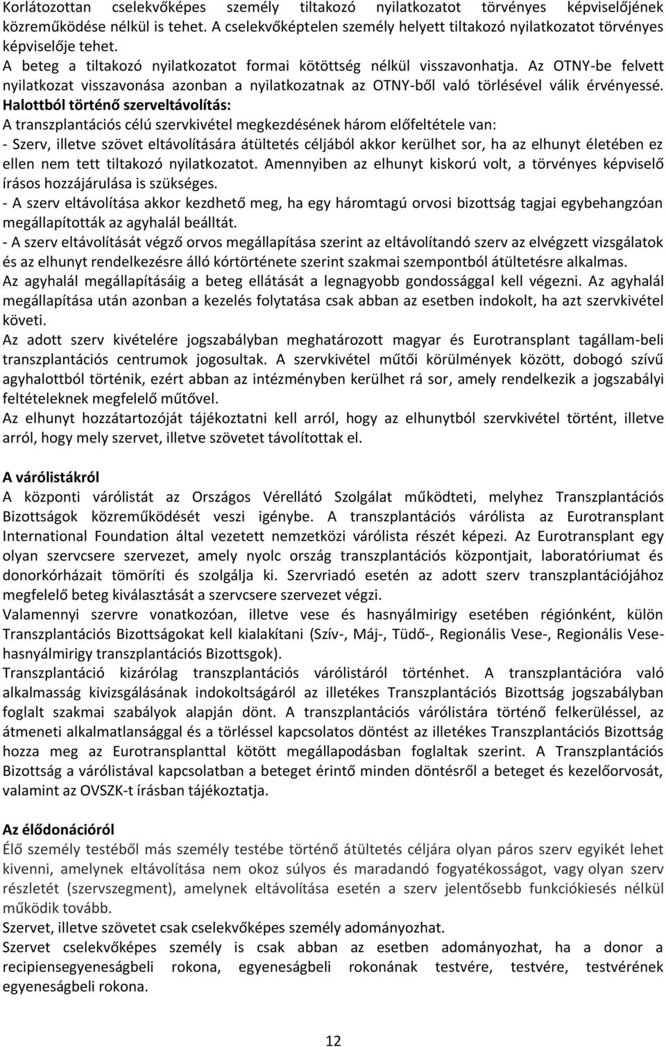 Az OTNY-be felvett nyilatkozat visszavonása azonban a nyilatkozatnak az OTNY-ből való törlésével válik érvényessé.