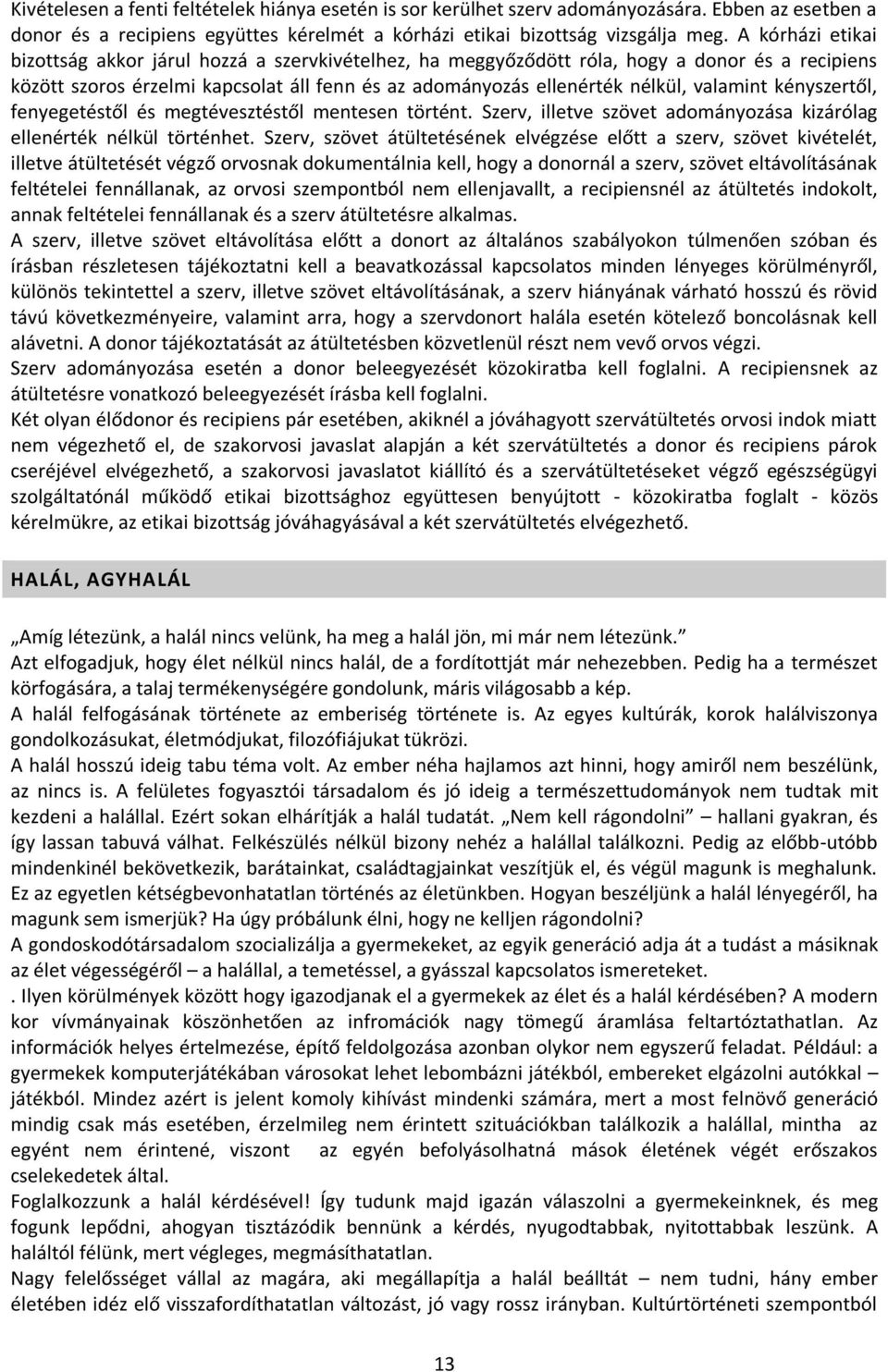 valamint kényszertől, fenyegetéstől és megtévesztéstől mentesen történt. Szerv, illetve szövet adományozása kizárólag ellenérték nélkül történhet.