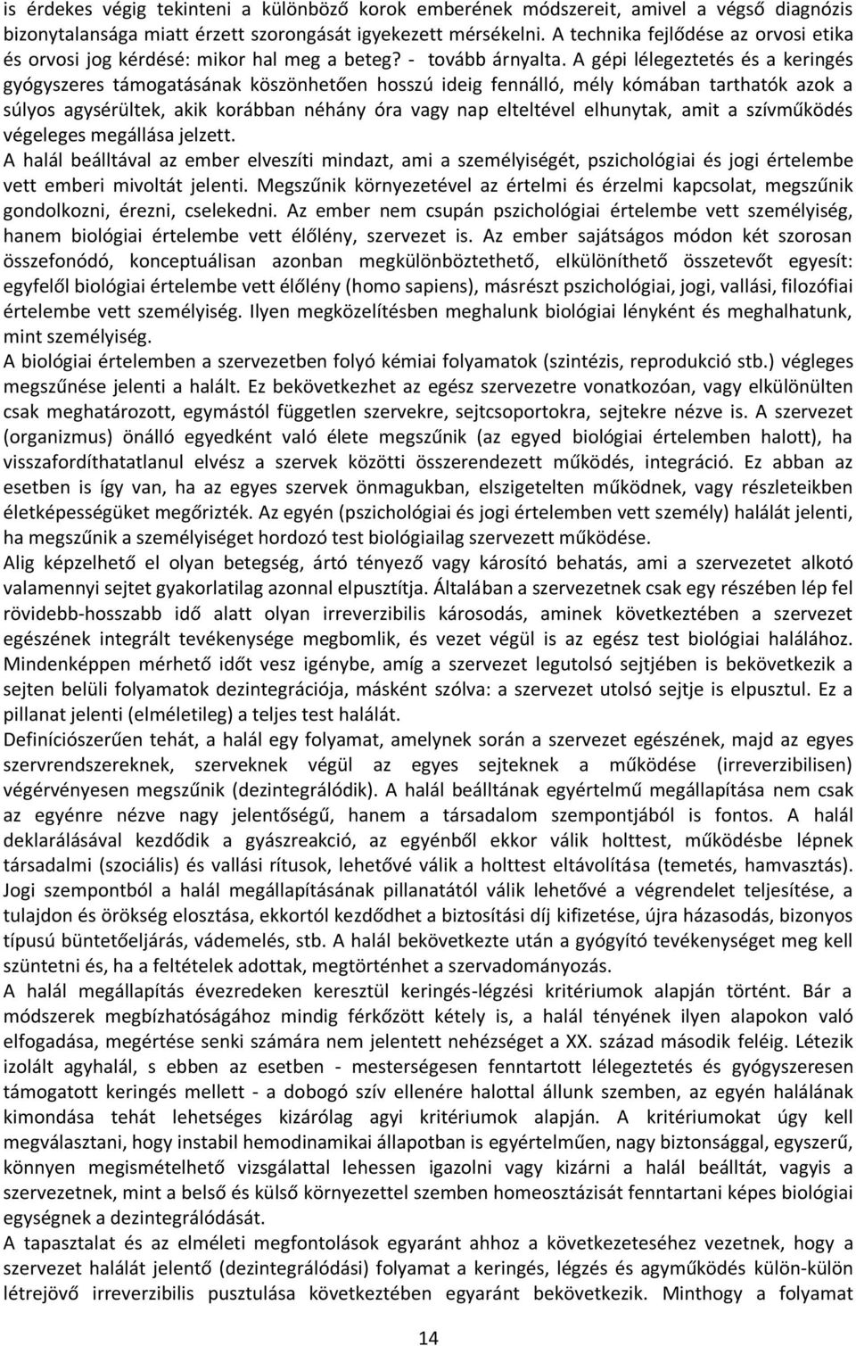 A gépi lélegeztetés és a keringés gyógyszeres támogatásának köszönhetően hosszú ideig fennálló, mély kómában tarthatók azok a súlyos agysérültek, akik korábban néhány óra vagy nap elteltével