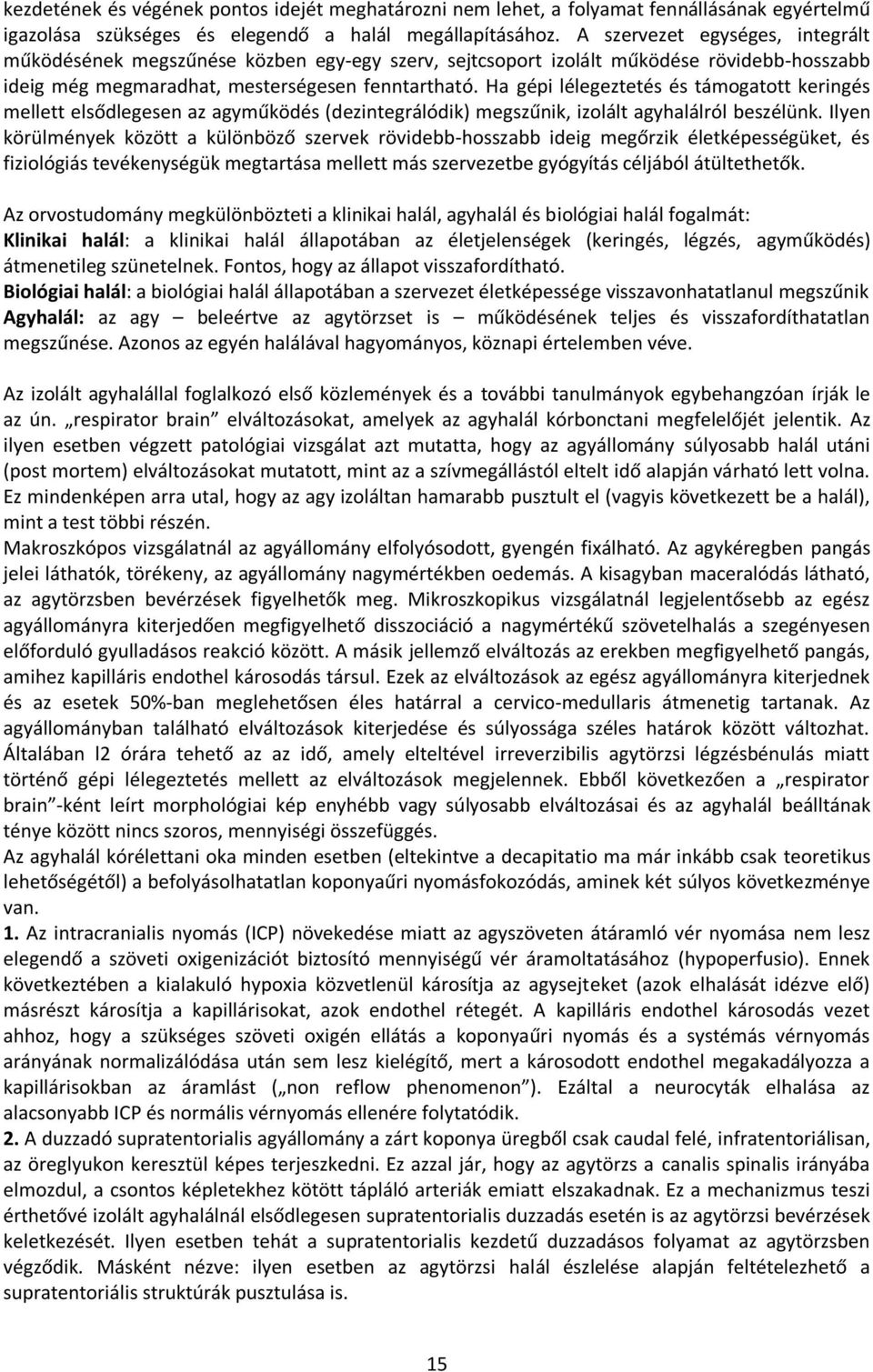 Ha gépi lélegeztetés és támogatott keringés mellett elsődlegesen az agyműködés (dezintegrálódik) megszűnik, izolált agyhalálról beszélünk.