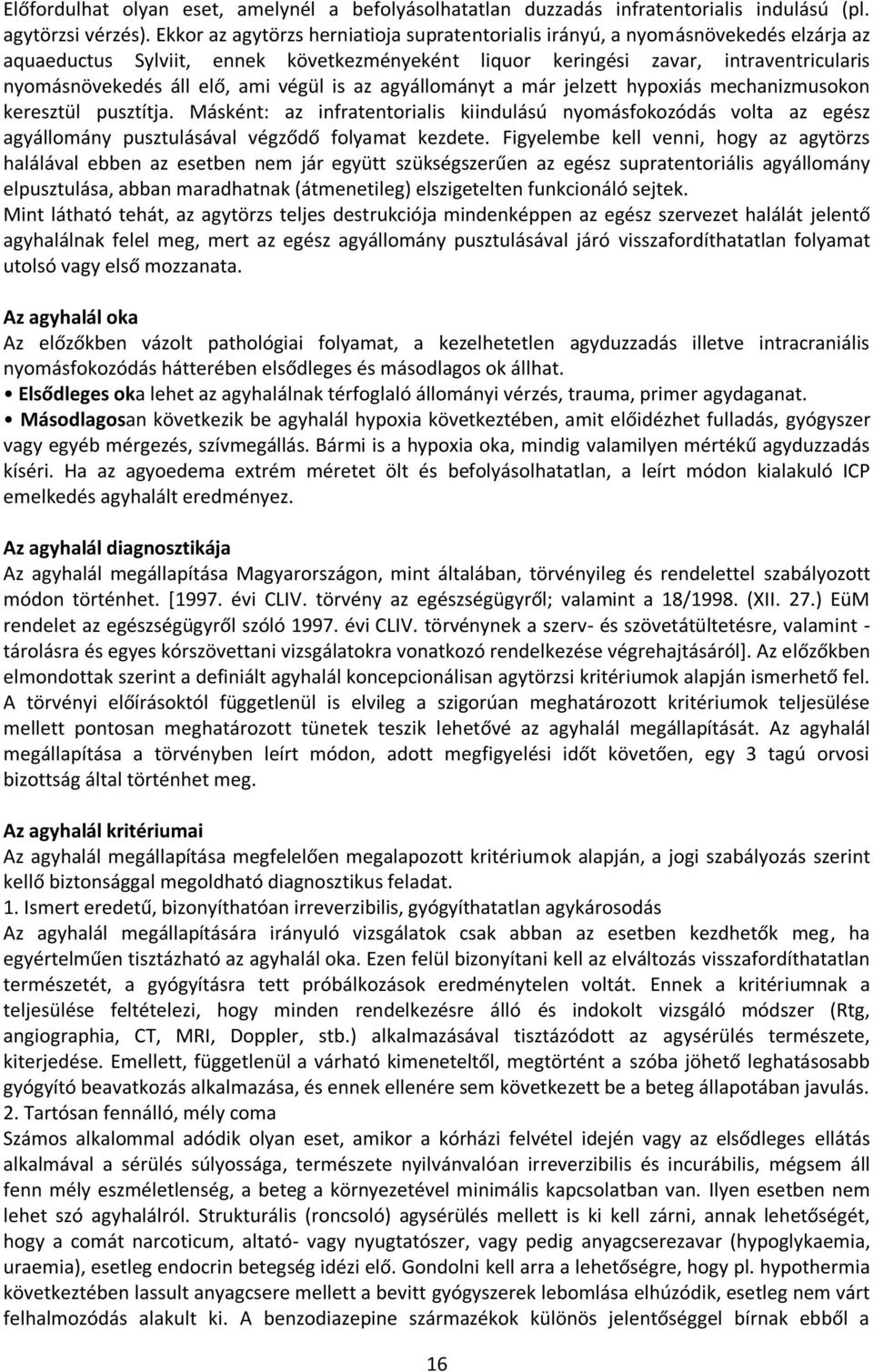 ami végül is az agyállományt a már jelzett hypoxiás mechanizmusokon keresztül pusztítja.