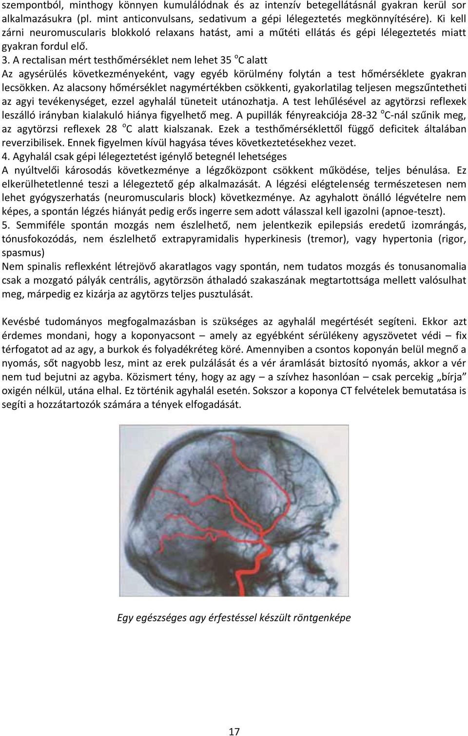 A rectalisan mért testhőmérséklet nem lehet 35 o C alatt Az agysérülés következményeként, vagy egyéb körülmény folytán a test hőmérséklete gyakran lecsökken.