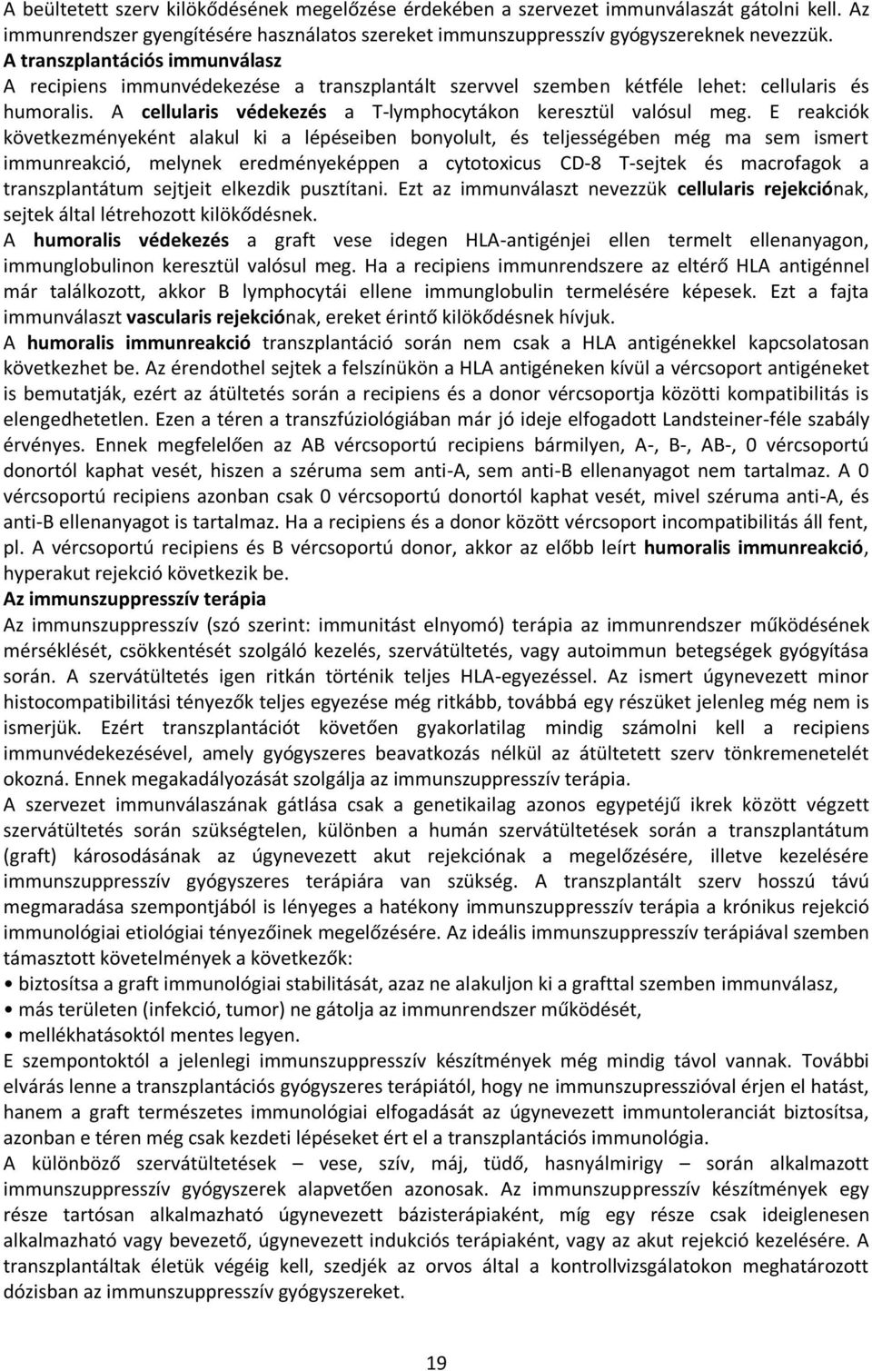 E reakciók következményeként alakul ki a lépéseiben bonyolult, és teljességében még ma sem ismert immunreakció, melynek eredményeképpen a cytotoxicus CD-8 T-sejtek és macrofagok a transzplantátum