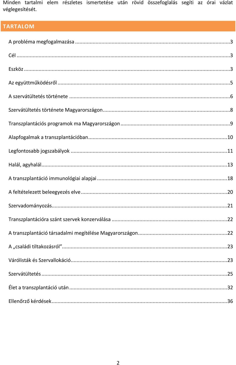 .. 11 Halál, agyhalál... 13 A transzplantáció immunológiai alapjai... 18 A feltételezett beleegyezés elve... 20 Szervadományozás... 21 Transzplantációra szánt szervek konzerválása.