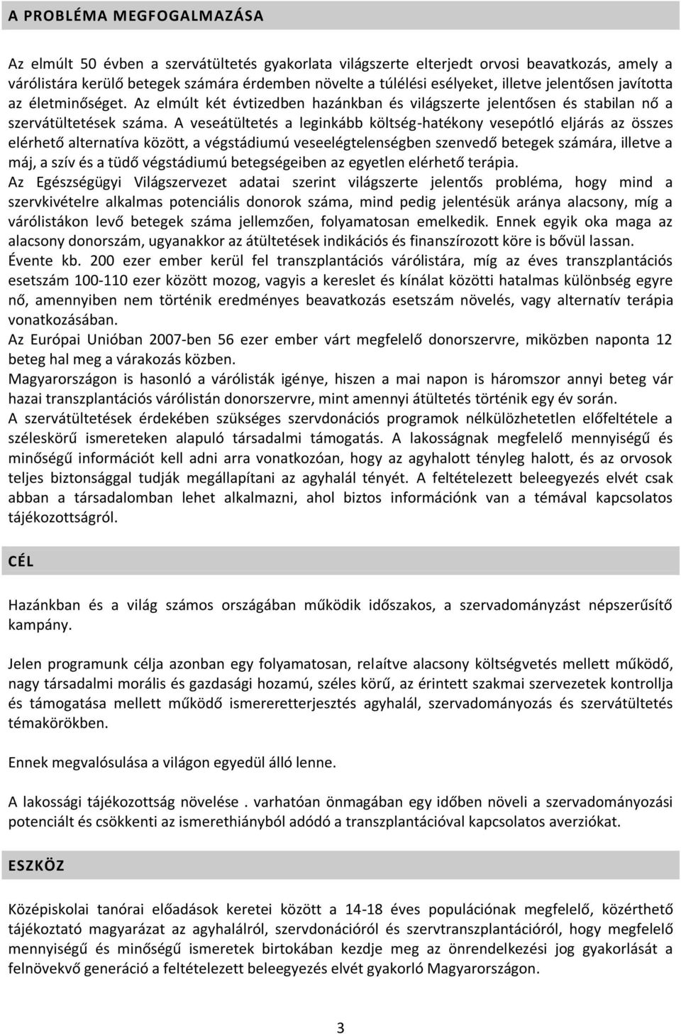 A veseátültetés a leginkább költség-hatékony vesepótló eljárás az összes elérhető alternatíva között, a végstádiumú veseelégtelenségben szenvedő betegek számára, illetve a máj, a szív és a tüdő