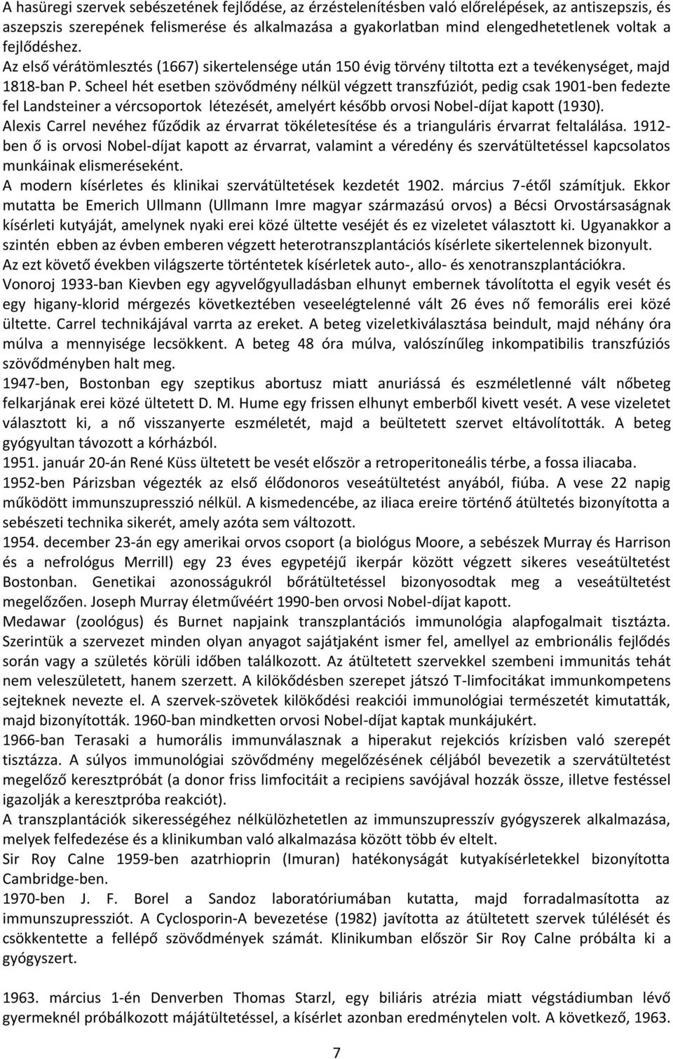 Scheel hét esetben szövődmény nélkül végzett transzfúziót, pedig csak 1901-ben fedezte fel Landsteiner a vércsoportok létezését, amelyért később orvosi Nobel-díjat kapott (1930).