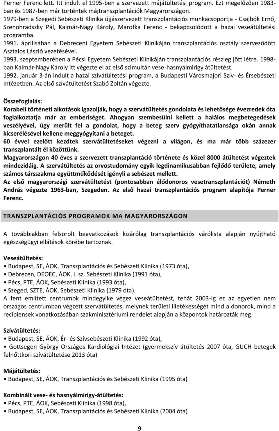 programba. 1991. áprilisában a Debreceni Egyetem Sebészeti Klinikáján transzplantációs osztály szerveződött Asztalos László vezetésével. 1993.