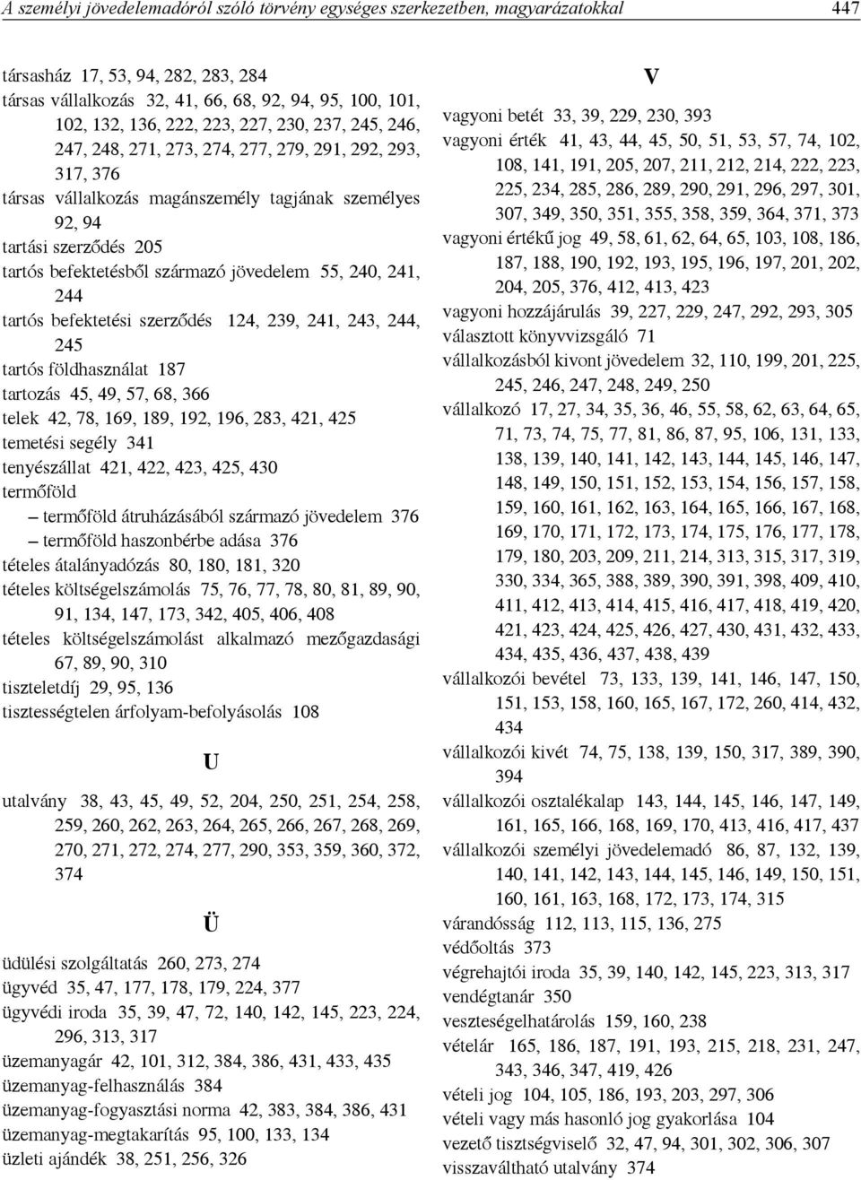 jövedelem 55, 240, 241, 244 tartós befektetési szerződés 124, 239, 241, 243, 244, 245 tartós földhasználat 187 tartozás 45, 49, 57, 68, 366 telek 42, 78, 169, 189, 192, 196, 283, 421, 425 temetési