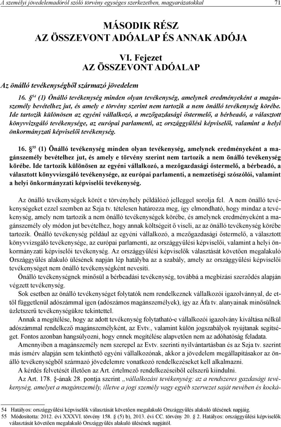 54 (1) Önálló tevékenység minden olyan tevékenység, amelynek eredményeként a magánszemély bevételhez jut, és amely e törvény szerint nem tartozik a nem önálló tevékenység körébe.