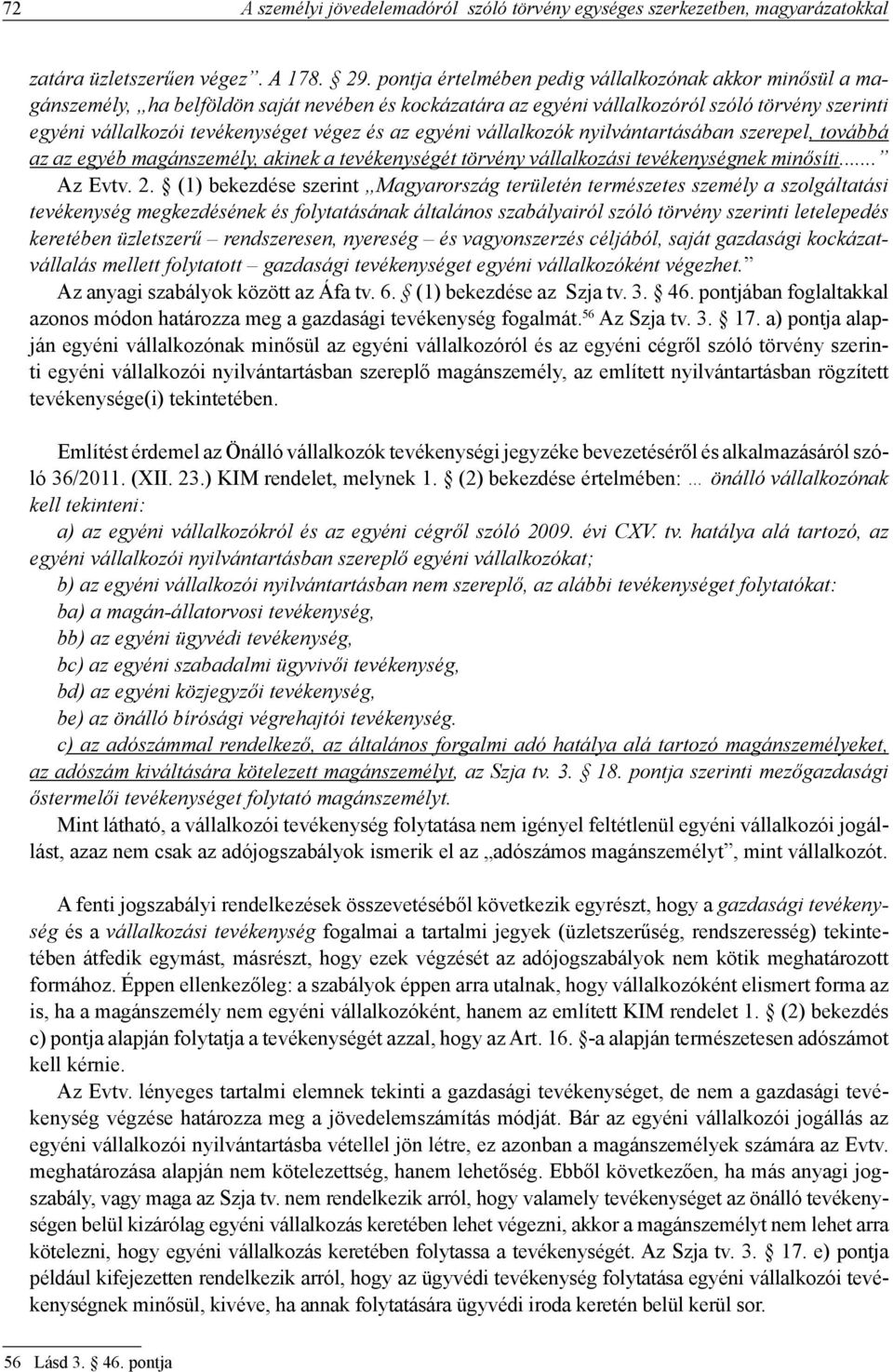 az egyéni vállalkozók nyilvántartásában szerepel, továbbá az az egyéb magánszemély, akinek a tevékenységét törvény vállalkozási tevékenységnek minősíti... Az Evtv. 2.