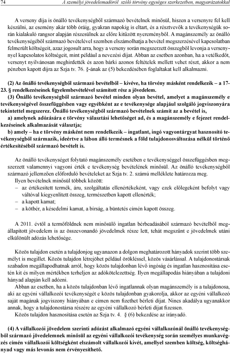 A magánszemély az önálló tevékenységéből származó bevételével szemben elszámolhatja a bevétel megszerzésével kapcsolatban felmerült költségeit, azaz jogosult arra, hogy a verseny során megszerzett