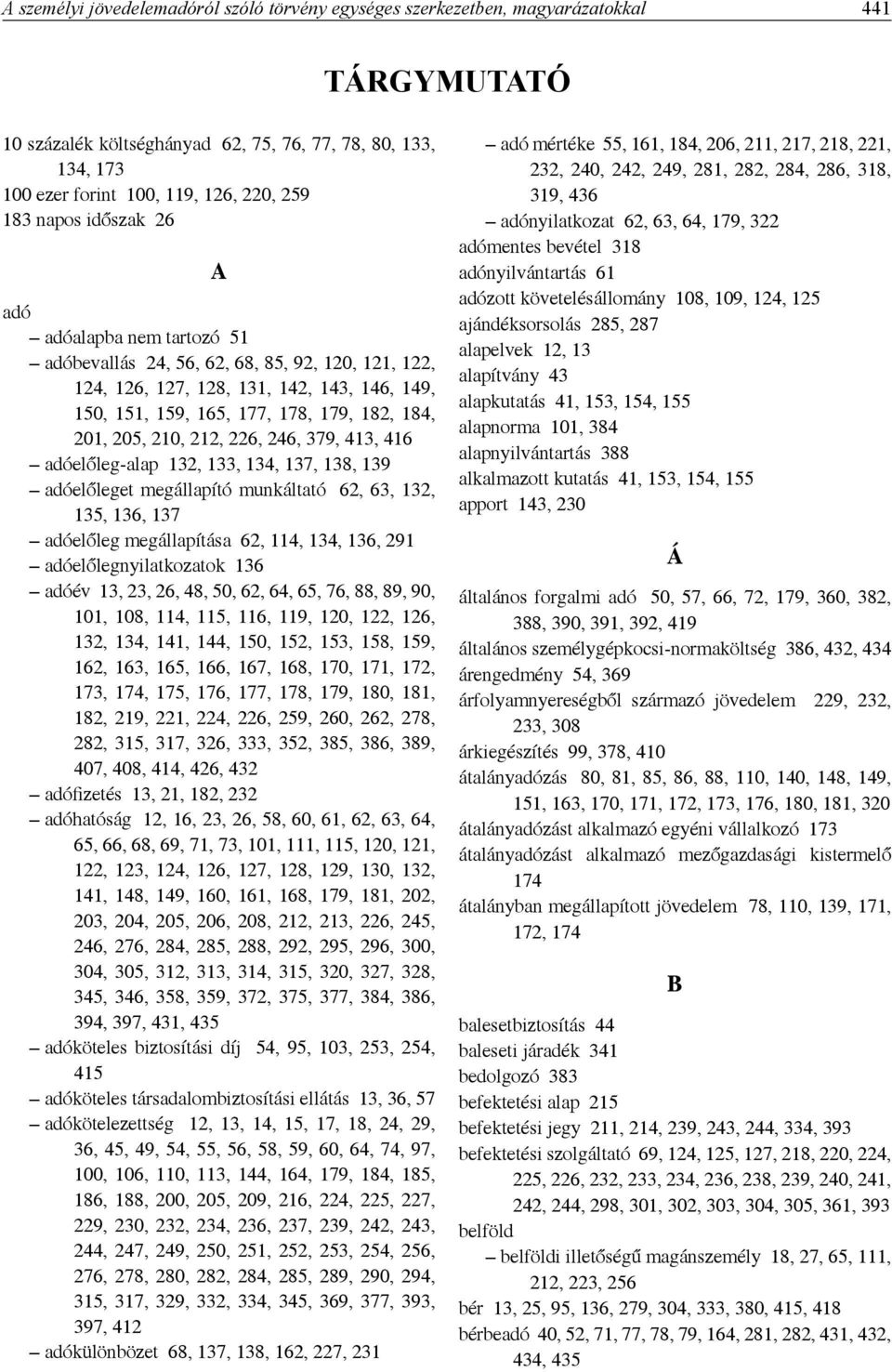 205, 210, 212, 226, 246, 379, 413, 416 adóelőleg-alap 132, 133, 134, 137, 138, 139 adóelőleget megállapító munkáltató 62, 63, 132, 135, 136, 137 adóelőleg megállapítása 62, 114, 134, 136, 291