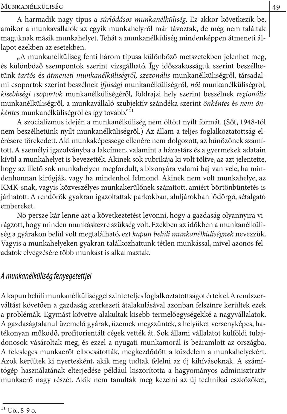 Tehát a munkanélküliség mindenképpen átmeneti állapot ezekben az esetekben. A munkanélküliség fenti három típusa különböző metszetekben jelenhet meg, és különböző szempontok szerint vizsgálható.