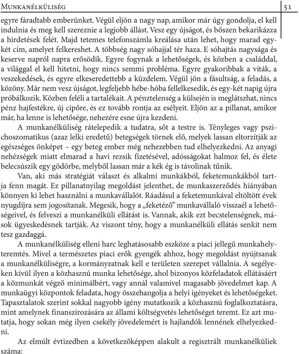 E sóhajtás nagysága és keserve napról napra erősödik. Egyre fogynak a lehetőségek, és közben a családdal, a világgal el kell hitetni, hogy nincs semmi probléma.