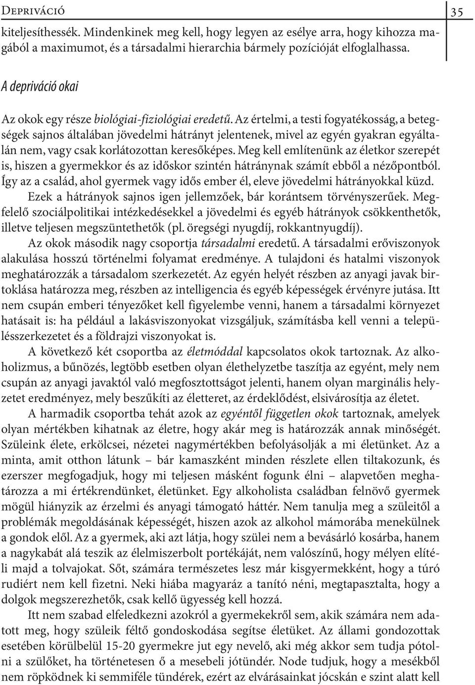 Az értelmi, a testi fogyatékosság, a betegségek sajnos általában jövedelmi hátrányt jelentenek, mivel az egyén gyakran egyáltalán nem, vagy csak korlátozottan keresőképes.