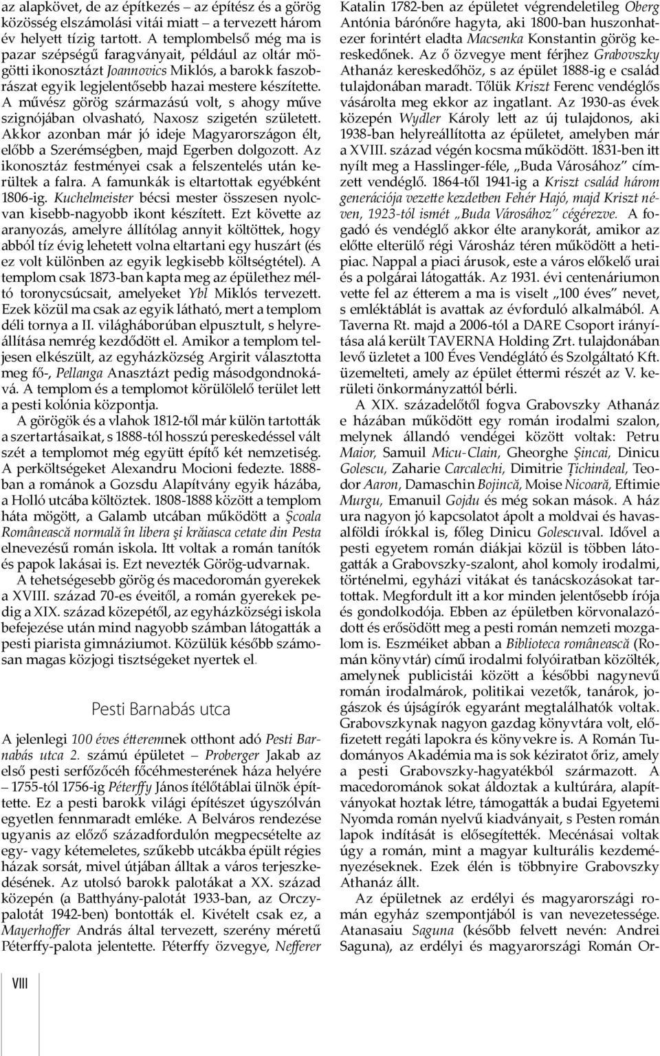 A művész görög származású volt, s ahogy műve szignójában olvasható, Naxosz szigetén születe. Akkor azonban már jó ideje Magyarországon élt, előbb a Szerémségben, majd Egerben dolgozo.