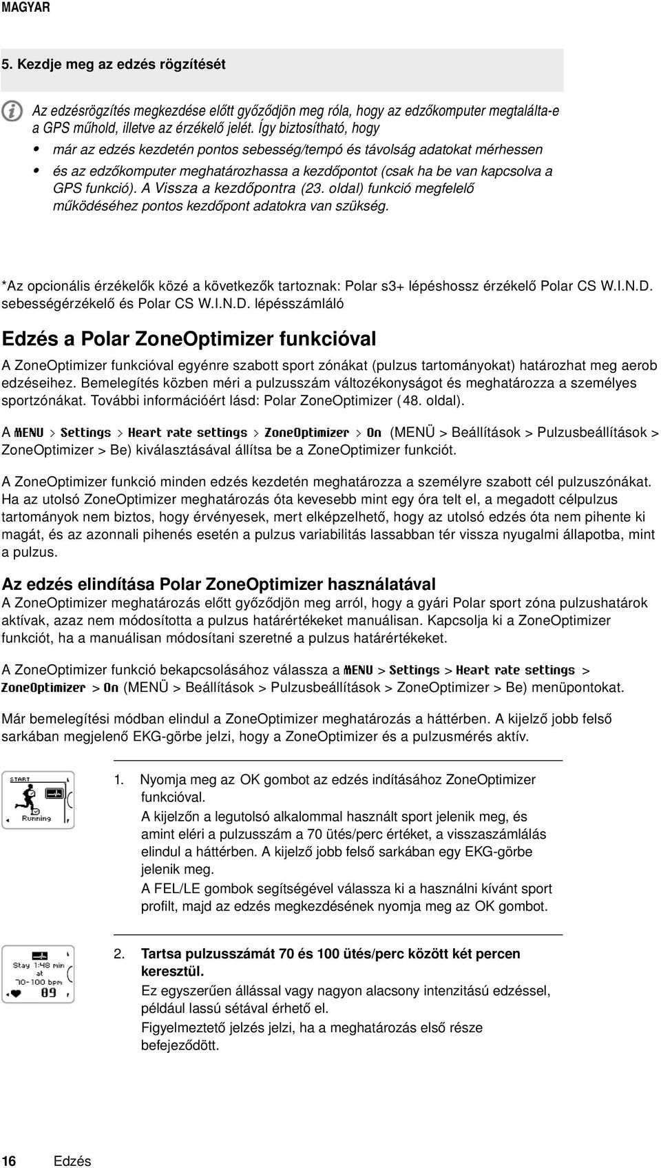 A Vissza a kezdőpontra (23. oldal) funkció megfelelő működéséhez pontos kezdőpont adatokra van szükség. *Az opcionális érzékelők közé a következők tartoznak: Polar s3+ lépéshossz érzékelő Polar CS W.