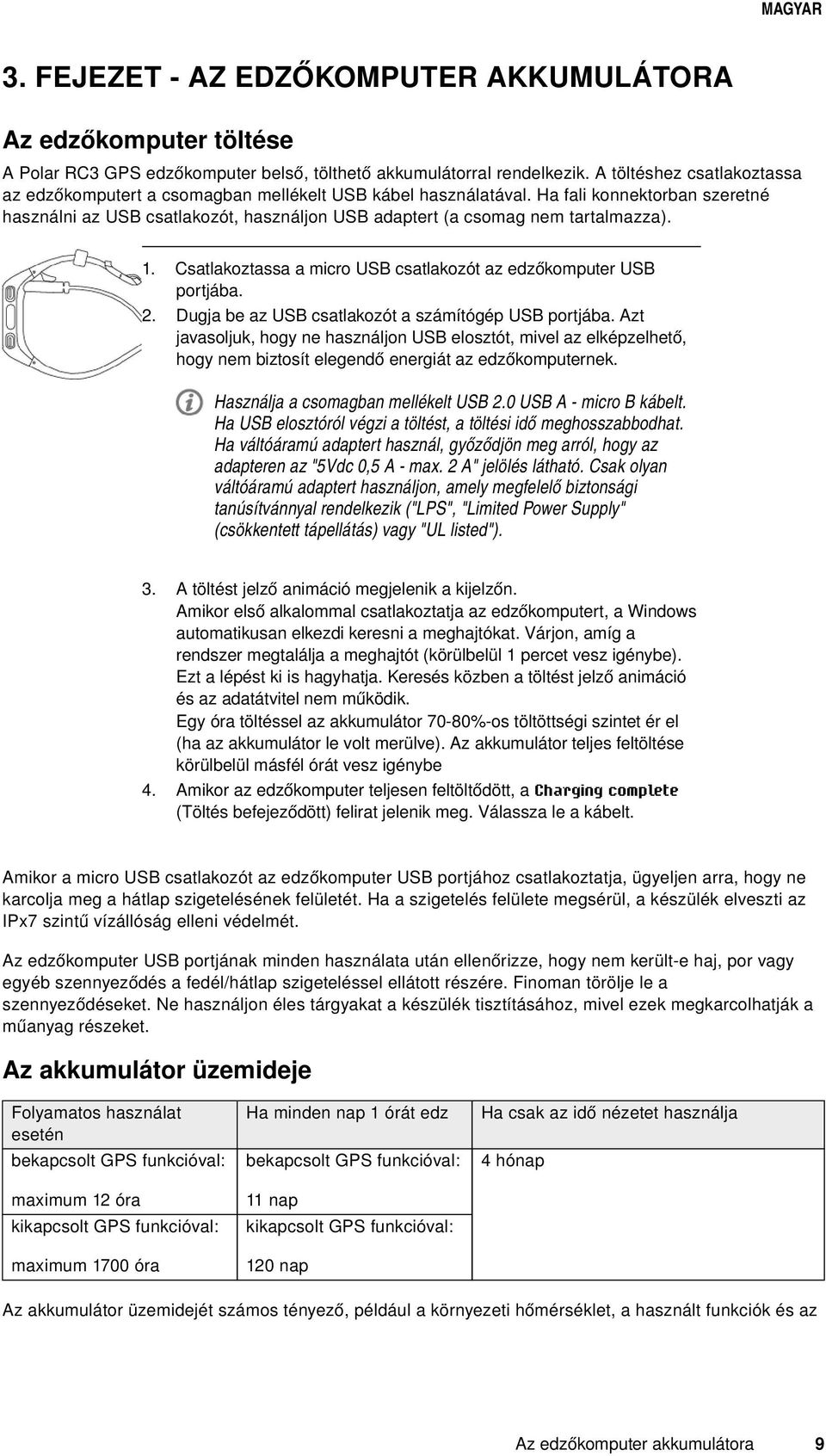 Ha fali konnektorban szeretné használni az USB csatlakozót, használjon USB adaptert (a csomag nem tartalmazza). 1. 2. Csatlakoztassa a micro USB csatlakozót az edzőkomputer USB portjába.