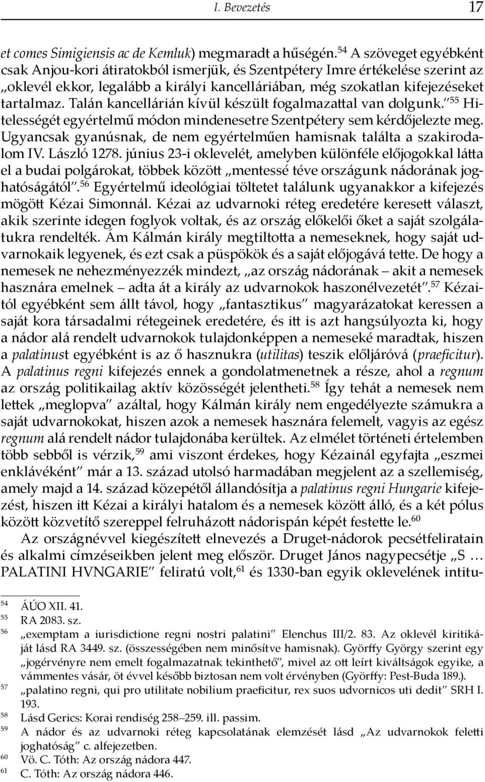 Talán kancellárián kívül készült fogalmazattal van dolgunk. 55 Hitelességét egyértelmű módon mindenesetre Szentpétery sem kérdőjelezte meg.