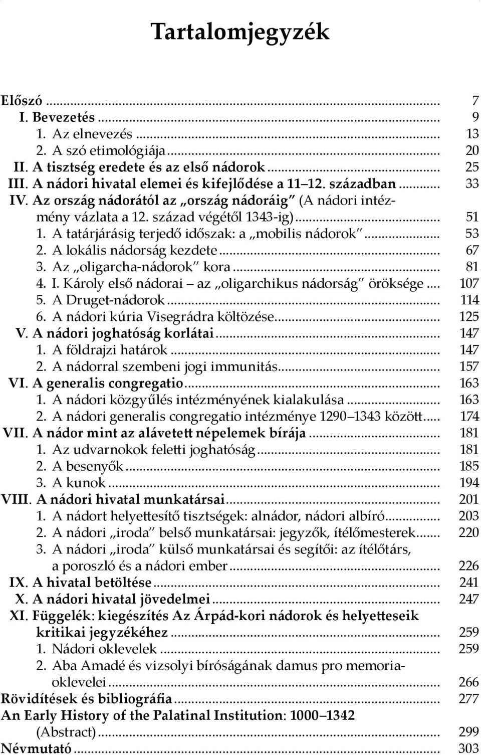 A lokális nádorság kezdete... 67 3. Az oligarcha-nádorok kora... 81 4. I. Károly első nádorai az oligarchikus nádorság öröksége... 107 5. A Druget-nádorok... 114 6.