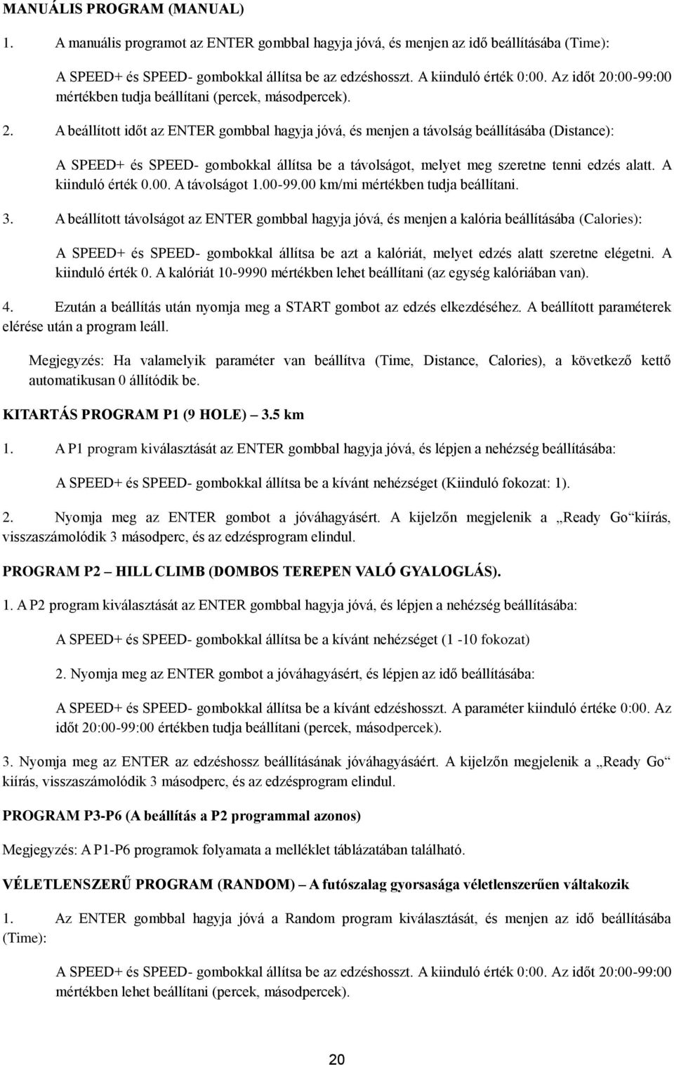 A kiinduló érték 0.00. A távolságot 1.00-99.00 km/mi mértékben tudja beállítani. 3.