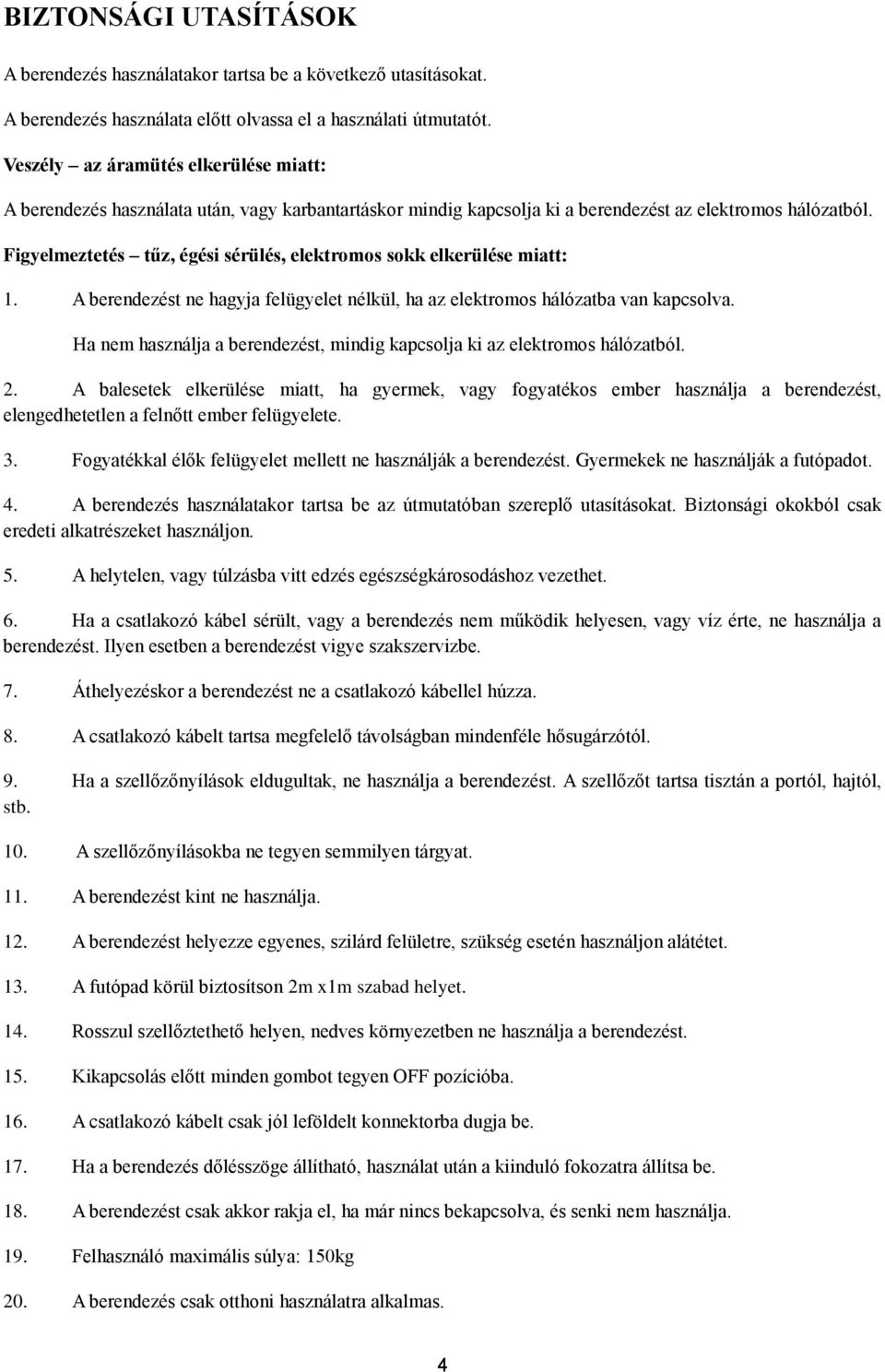 Figyelmeztetés tűz, égési sérülés, elektromos sokk elkerülése miatt: 1. A berendezést ne hagyja felügyelet nélkül, ha az elektromos hálózatba van kapcsolva.