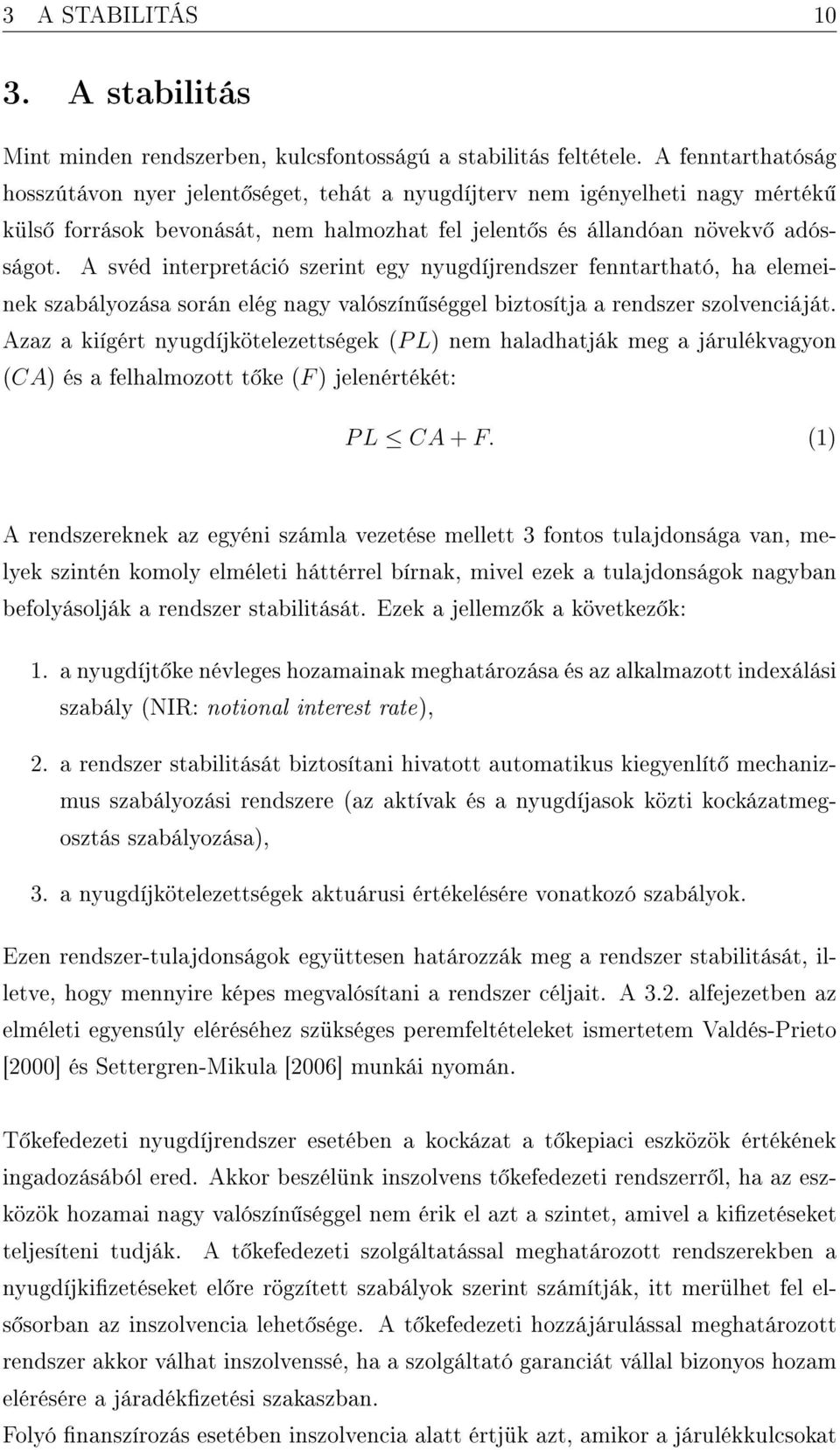 A svéd interpretáció szerint egy nyugdíjrendszer fenntartható, ha elemeinek szabályozása során elég nagy valószín séggel biztosítja a rendszer szolvenciáját.