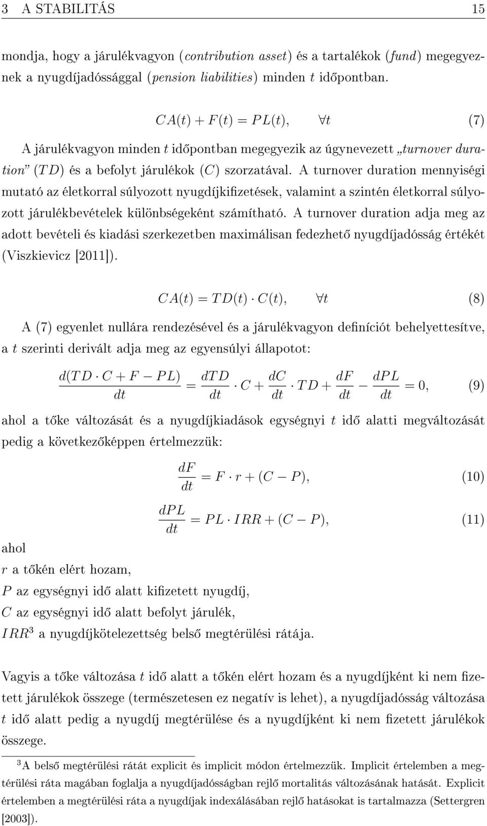 A turnover duration mennyiségi mutató az életkorral súlyozott nyugdíjkizetések, valamint a szintén életkorral súlyozott járulékbevételek különbségeként számítható.