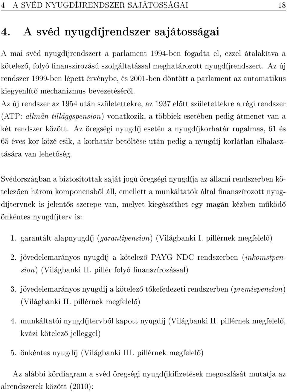 Az új rendszer 1999-ben lépett érvénybe, és 2001-ben döntött a parlament az automatikus kiegyenlít mechanizmus bevezetésér l.