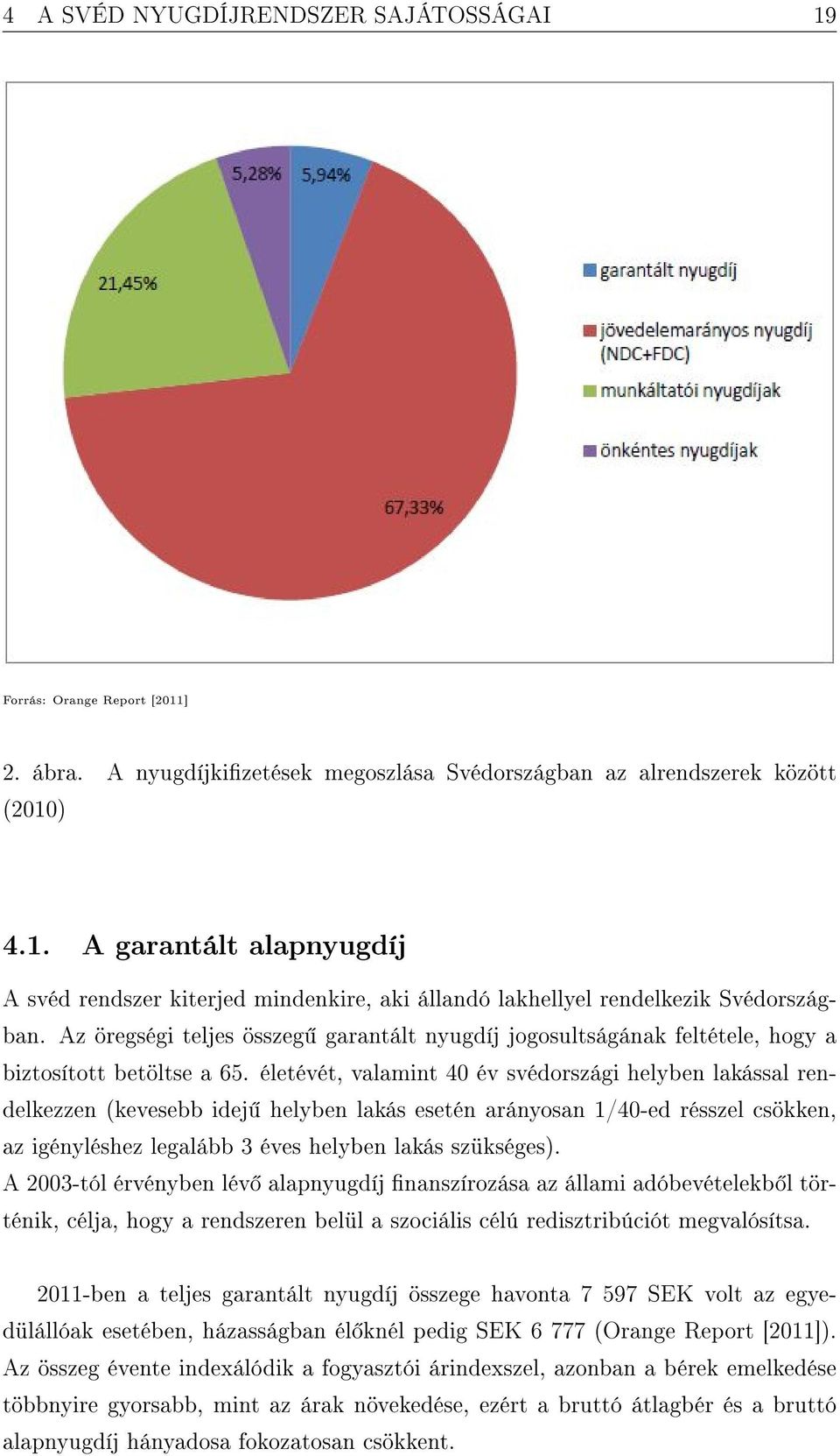 életévét, valamint 40 év svédországi helyben lakással rendelkezzen (kevesebb idej helyben lakás esetén arányosan 1/40-ed résszel csökken, az igényléshez legalább 3 éves helyben lakás szükséges).