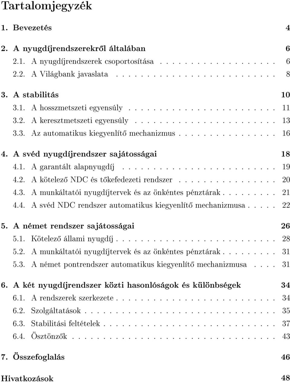 A svéd nyugdíjrendszer sajátosságai 18 4.1. A garantált alapnyugdíj......................... 19 4.2. A kötelez NDC és t kefedezeti rendszer................ 20 4.3.