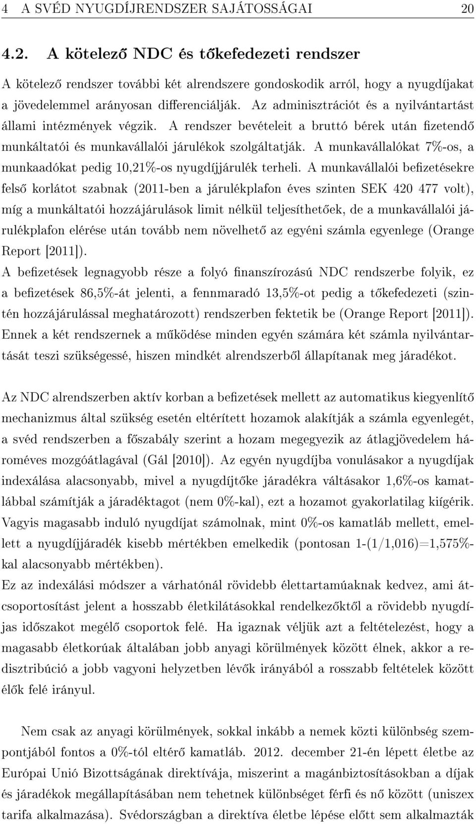 A munkavállalókat 7%-os, a munkaadókat pedig 10,21%-os nyugdíjjárulék terheli.