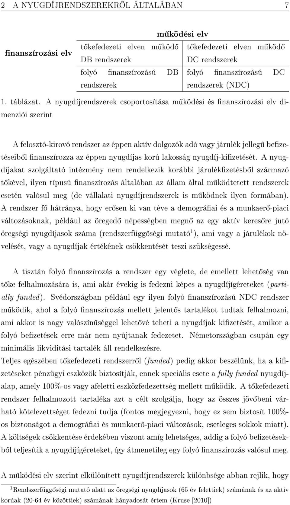 A nyugdíjrendszerek csoportosítása m ködési és nanszírozási elv dimenziói szerint A felosztó-kirovó rendszer az éppen aktív dolgozók adó vagy járulék jelleg befizetéseib l nanszírozza az éppen