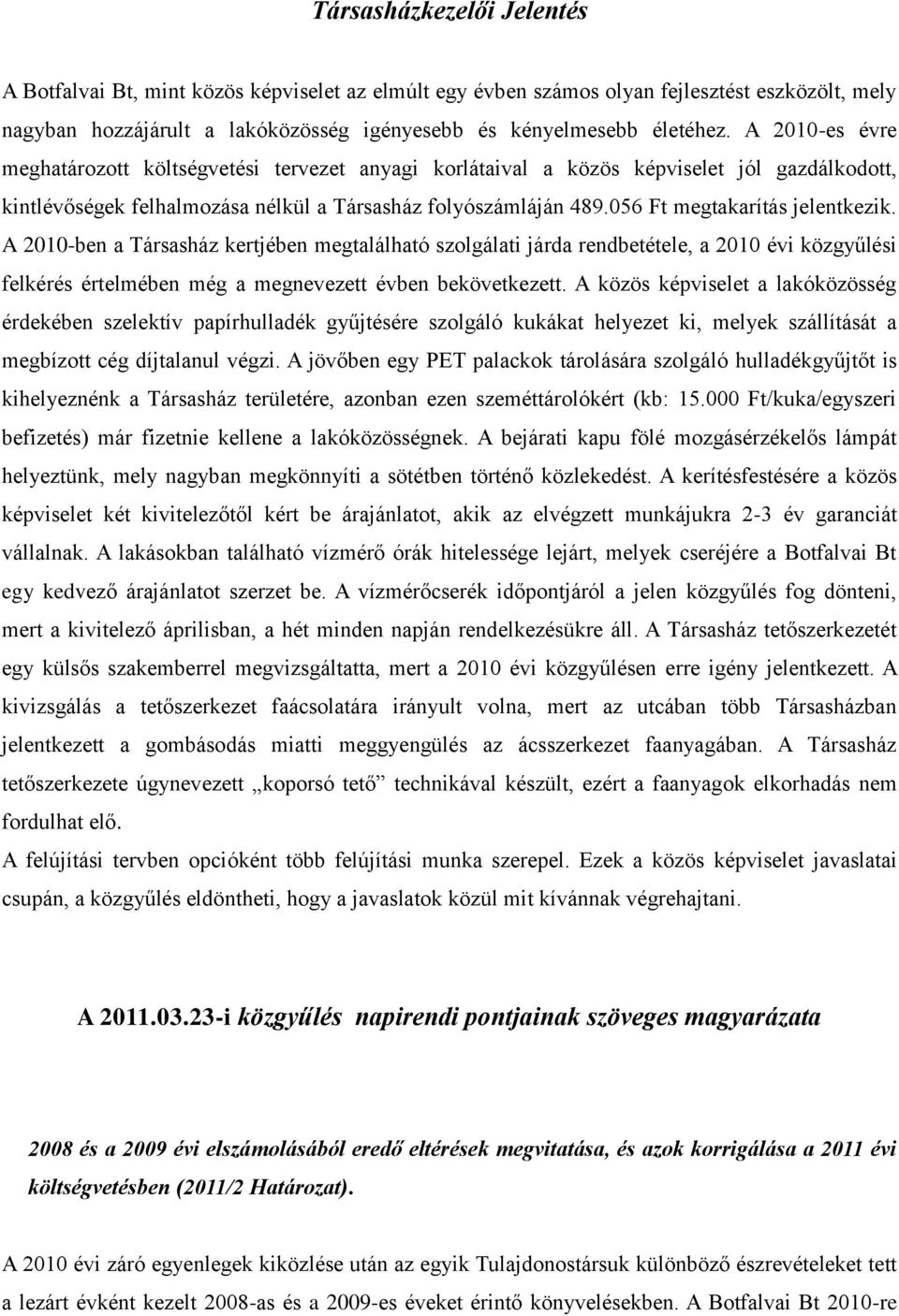 056 Ft megtakarítás jelentkezik. A 2010-ben a Társasház kertjében megtalálható szolgálati járda rendbetétele, a 2010 évi közgyűlési felkérés értelmében még a megnevezett évben bekövetkezett.