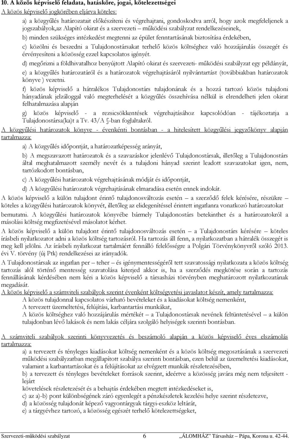 közölni és beszedni a Tulajdonostársakat terhelő közös költséghez való hozzájárulás összegét és érvényesíteni a közösség ezzel kapcsolatos igényét.