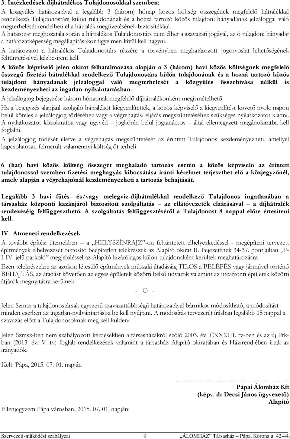 A határozat meghozatala során a hátralékos Tulajdonostárs nem élhet a szavazati jogával, az ő tulajdoni hányadát a határozatképesség megállapításakor figyelmen kívül kell hagyni.