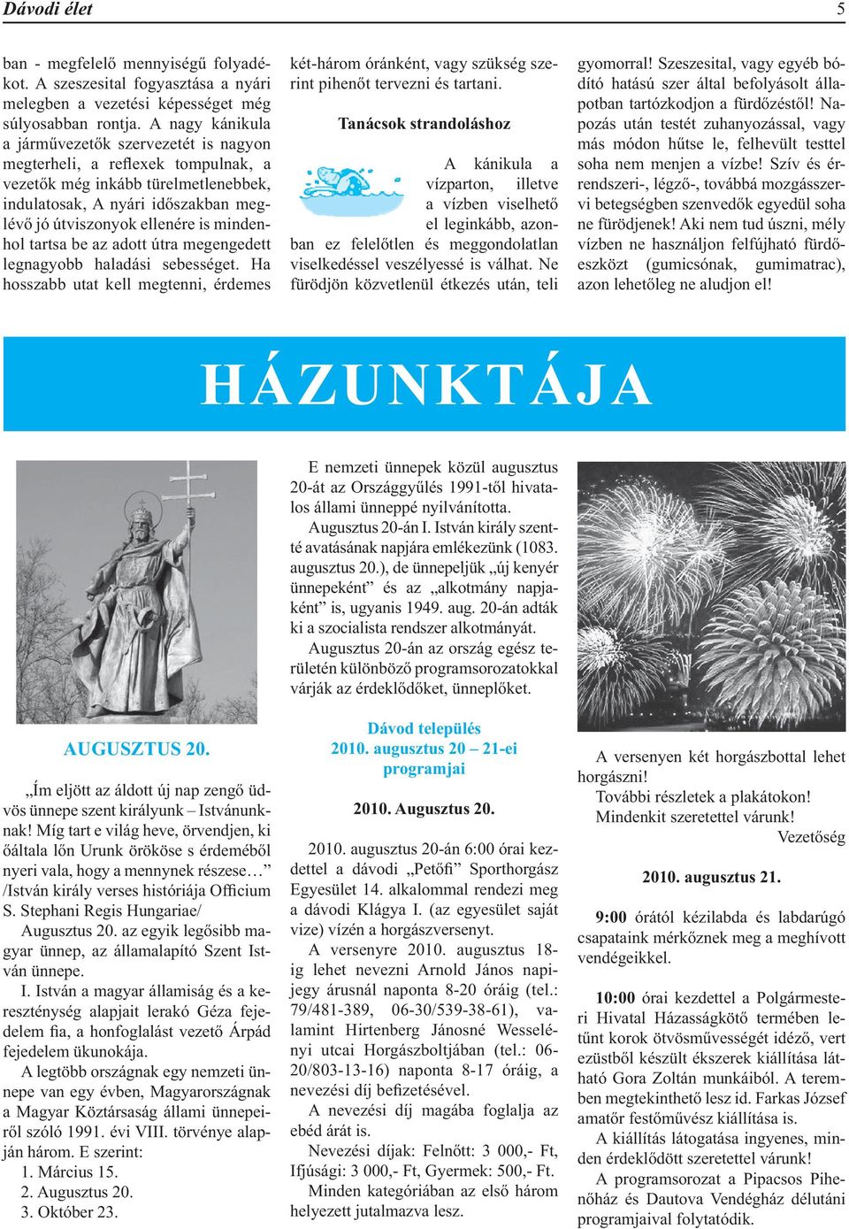 mindenhol tartsa be az adott útra megengedett legnagyobb haladási sebességet. Ha hosszabb utat kell megtenni, érdemes két-három óránként, vagy szükség szerint pihenőt tervezni és tartani.