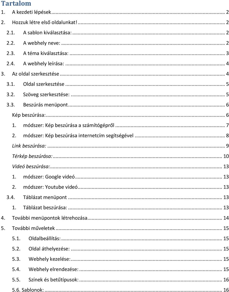 módszer: Kép beszúrása internetcím segítségével... 8 Link beszúrása:... 9 Térkép beszúrása:... 10 Videó beszúrása:... 13 1. módszer: Google videó... 13 2. módszer: Youtube videó... 13 3.4.