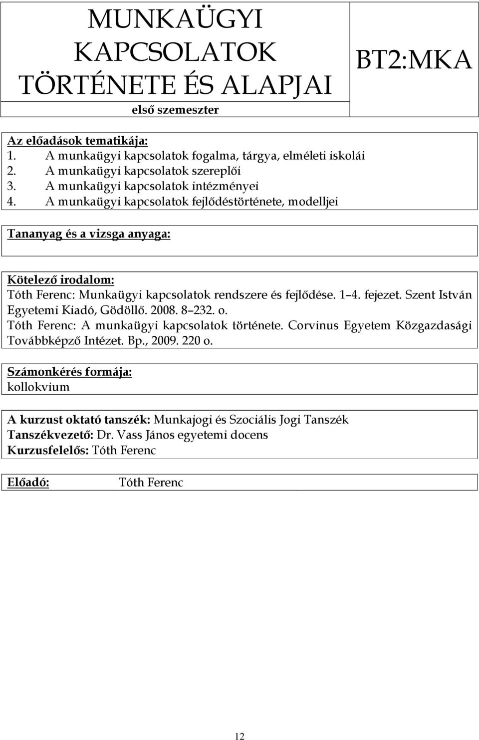 Szent István Egyetemi Kiadó, Gödöllő. 2008. 8 232. o. Tóth Ferenc: A munkaügyi kapcsolatok története. Corvinus Egyetem Közgazdasági Továbbképző Intézet. Bp., 2009.