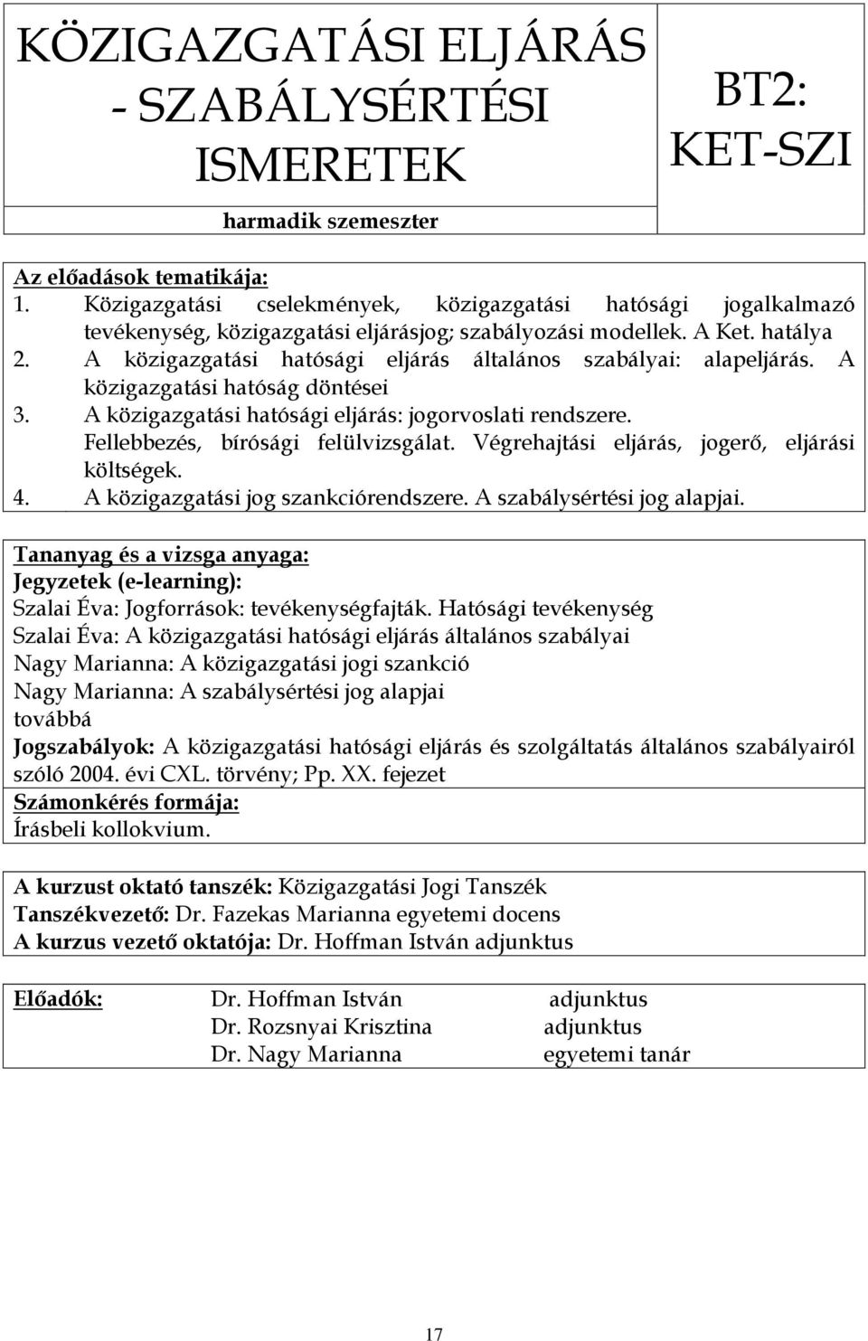 A közigazgatási hatósági eljárás általános szabályai: alapeljárás. A közigazgatási hatóság döntései 3. A közigazgatási hatósági eljárás: jogorvoslati rendszere. Fellebbezés, bírósági felülvizsgálat.