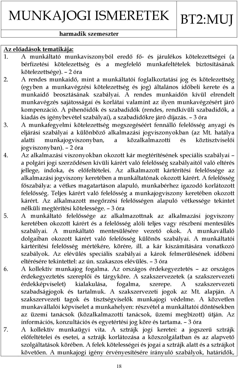 A rendes munkaidő, mint a munkáltatói foglalkoztatási jog és kötelezettség (egyben a munkavégzési kötelezettség és jog) általános időbeli kerete és a munkaidő beosztásának szabályai.